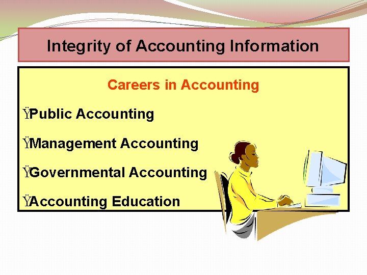 Integrity of Accounting Information Careers in Accounting ŸPublic Accounting ŸManagement Accounting ŸGovernmental Accounting ŸAccounting