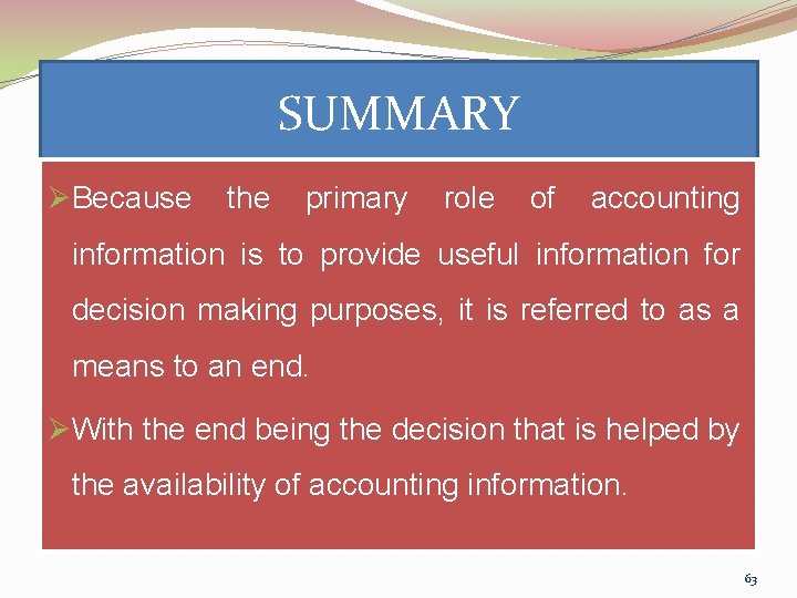 SUMMARY ØBecause the primary role of accounting information is to provide useful information for
