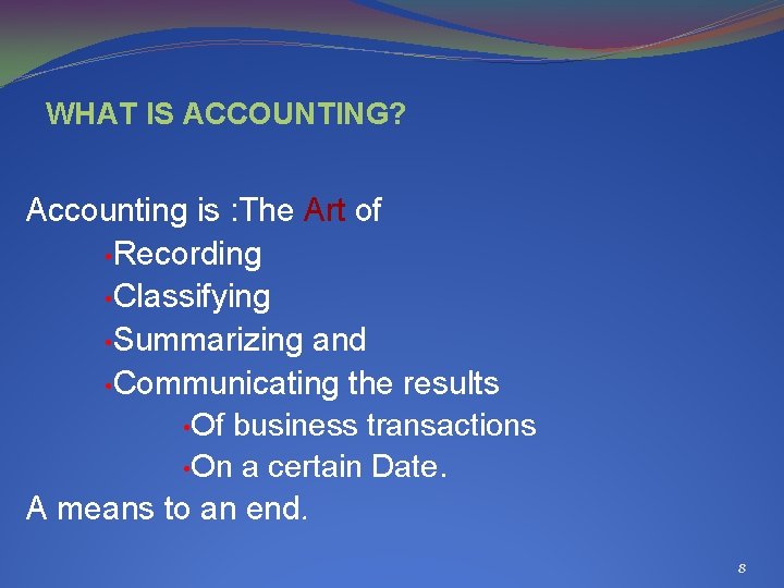 WHAT IS ACCOUNTING? Accounting is : The Art of • Recording • Classifying •