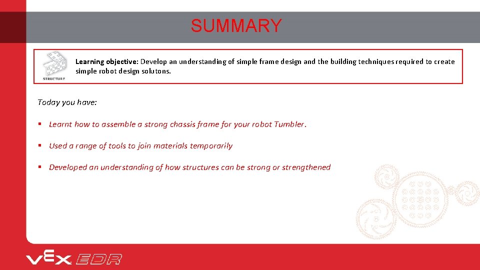 SUMMARY Learning objective: Develop an understanding of simple frame design and the building techniques