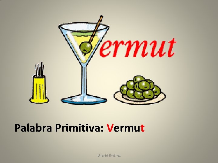 Palabra Primitiva: Vermut Ullenid Jiménez 