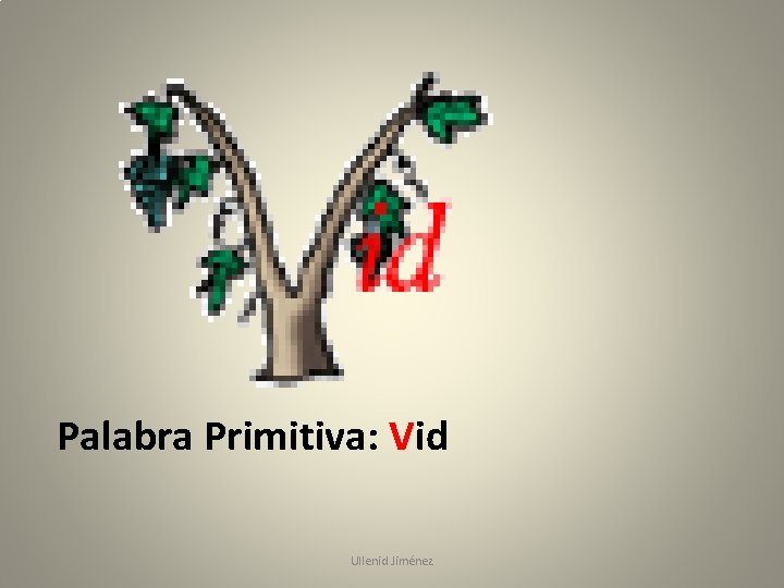 Palabra Primitiva: Vid Ullenid Jiménez 