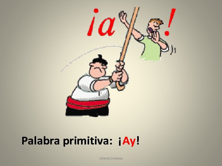 Palabra primitiva: ¡Ay! Ullenid Jiménez 