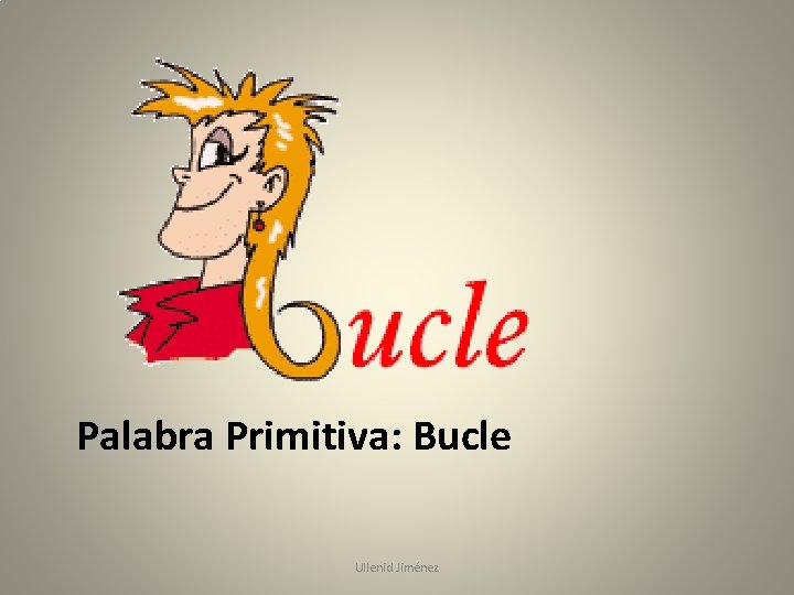 Palabra Primitiva: Bucle Ullenid Jiménez 