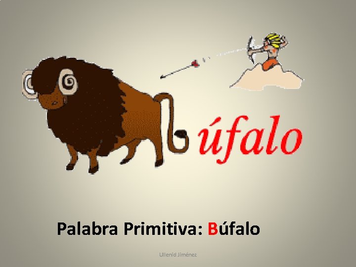 Palabra Primitiva: Búfalo Ullenid Jiménez 