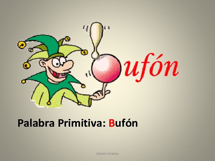 Palabra Primitiva: Bufón Ullenid Jiménez 