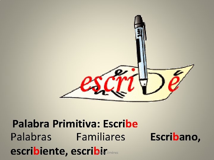 Palabra Primitiva: Escribe Palabras Familiares escribiente, escribir Ullenid Jiménez Escribano, 