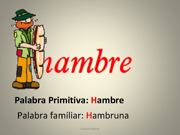 Palabra Primitiva: Hambre Palabra familiar: Hambruna Ullenid Jiménez 