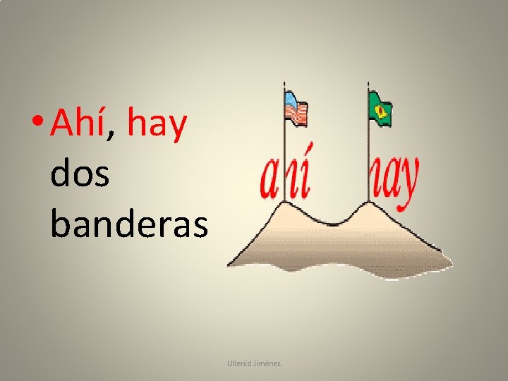  • Ahí, hay dos banderas Ullenid Jiménez 