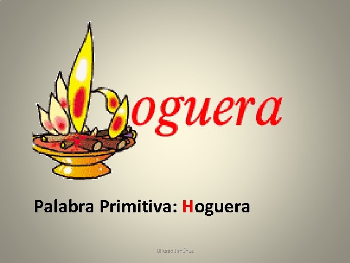 Palabra Primitiva: Hoguera Ullenid Jiménez 