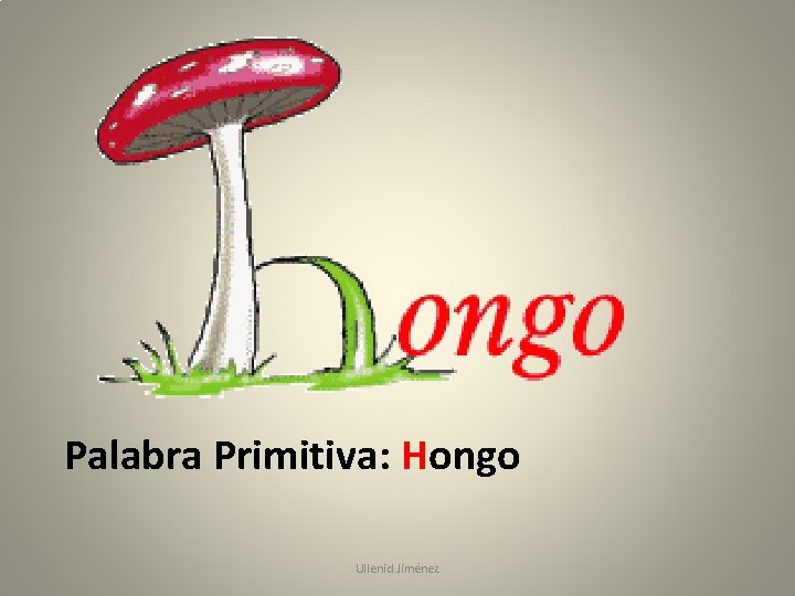 Palabra Primitiva: Hongo Ullenid Jiménez 