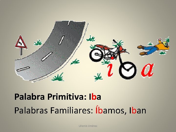 Palabra Primitiva: Iba Palabras Familiares: Íbamos, Iban Ullenid Jiménez 