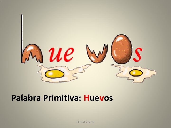 Palabra Primitiva: Huevos Ullenid Jiménez 
