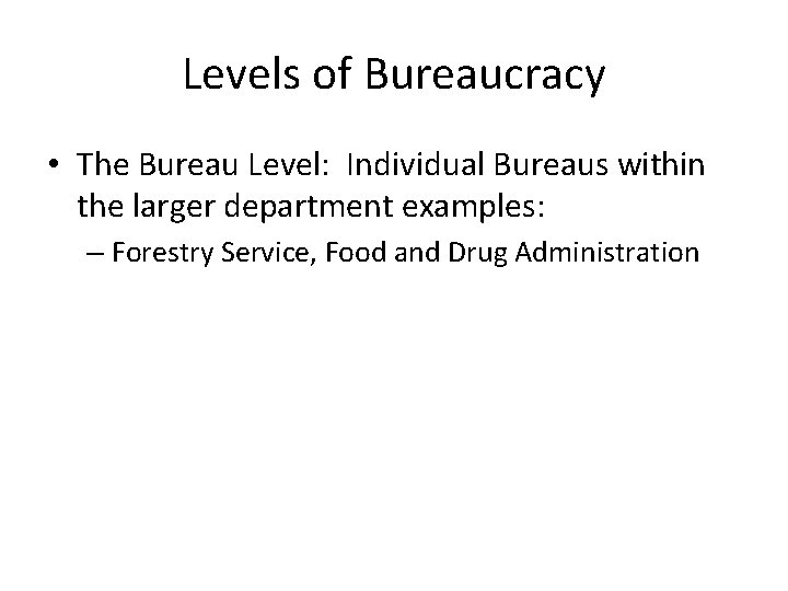 Levels of Bureaucracy • The Bureau Level: Individual Bureaus within the larger department examples: