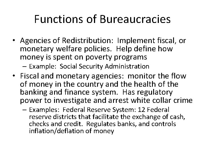 Functions of Bureaucracies • Agencies of Redistribution: Implement fiscal, or monetary welfare policies. Help