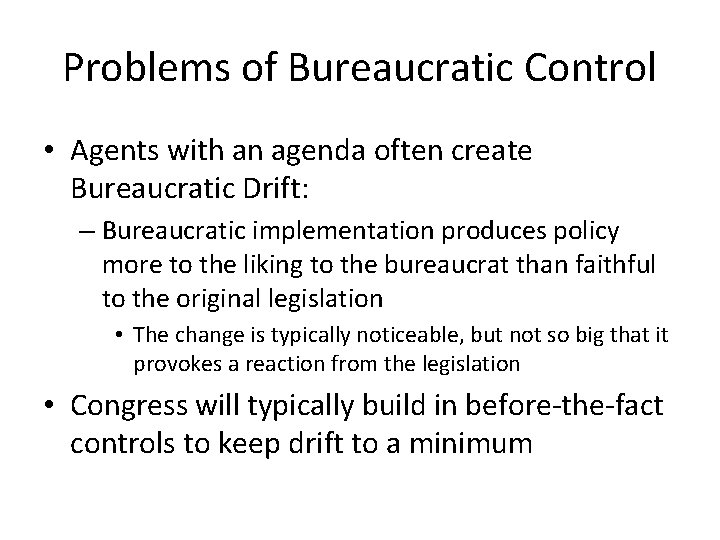Problems of Bureaucratic Control • Agents with an agenda often create Bureaucratic Drift: –
