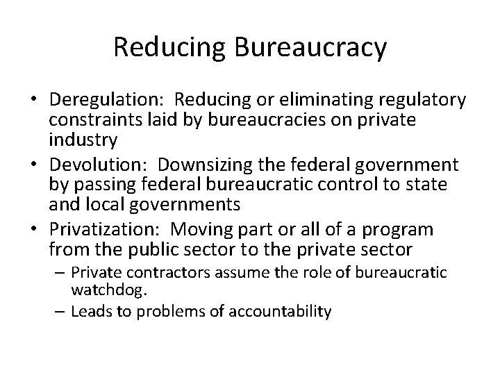 Reducing Bureaucracy • Deregulation: Reducing or eliminating regulatory constraints laid by bureaucracies on private