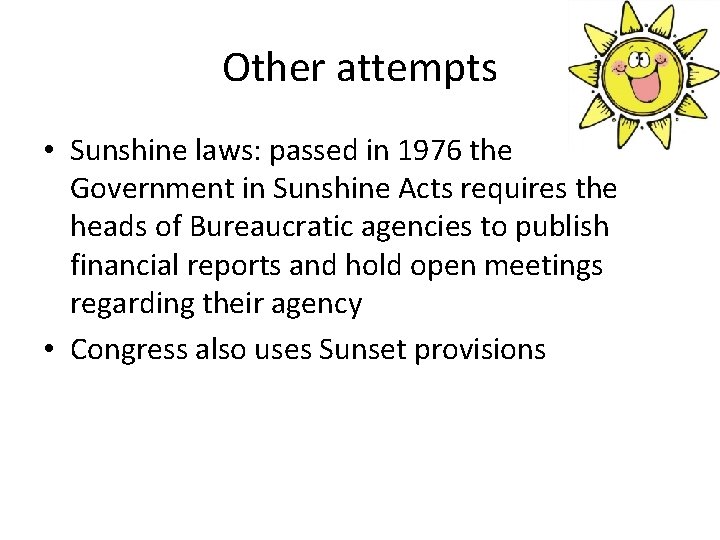 Other attempts • Sunshine laws: passed in 1976 the Government in Sunshine Acts requires