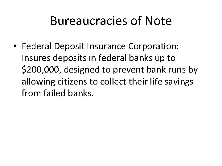Bureaucracies of Note • Federal Deposit Insurance Corporation: Insures deposits in federal banks up