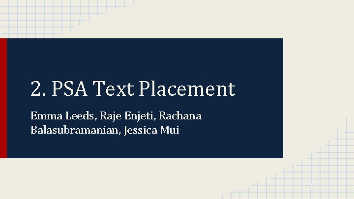 2. PSA Text Placement Emma Leeds, Raje Enjeti, Rachana Balasubramanian, Jessica Mui 