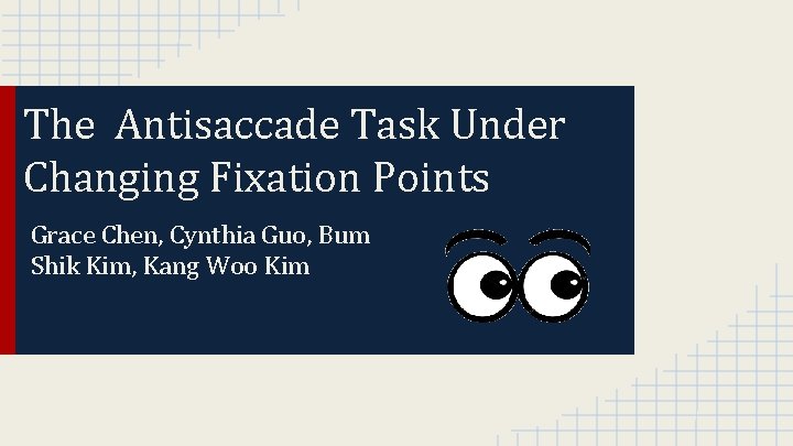 The Antisaccade Task Under Changing Fixation Points Grace Chen, Cynthia Guo, Bum Shik Kim,