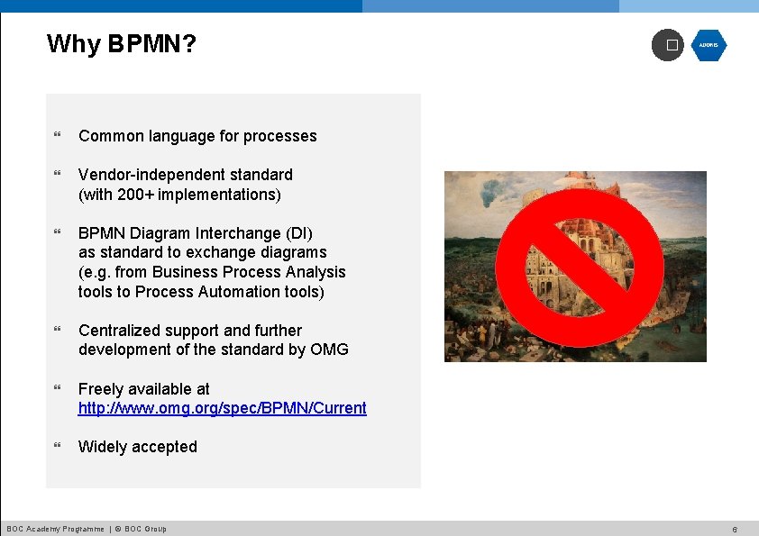 Why BPMN? Common language for processes Vendor-independent standard (with 200+ implementations) BPMN Diagram Interchange