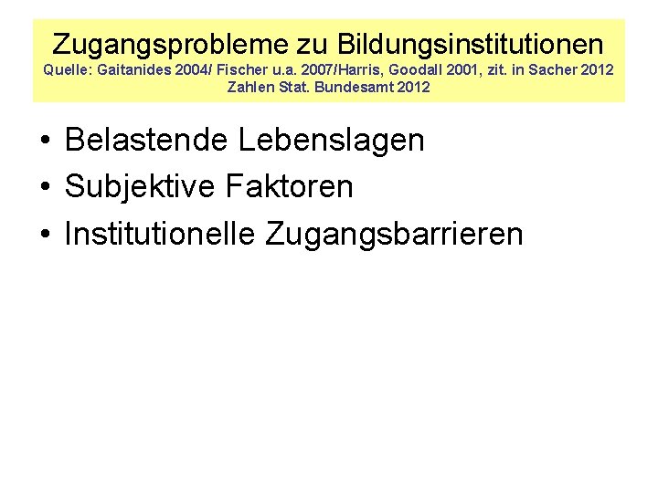 Zugangsprobleme zu Bildungsinstitutionen Quelle: Gaitanides 2004/ Fischer u. a. 2007/Harris, Goodall 2001, zit. in