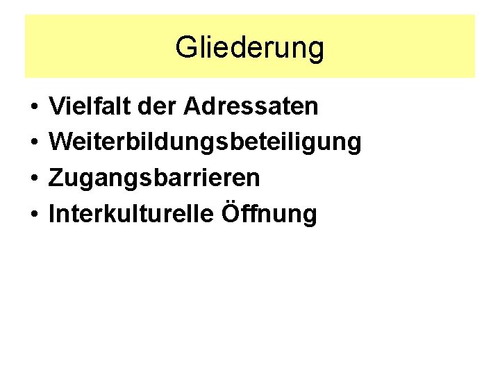 Gliederung • • Vielfalt der Adressaten Weiterbildungsbeteiligung Zugangsbarrieren Interkulturelle Öffnung 