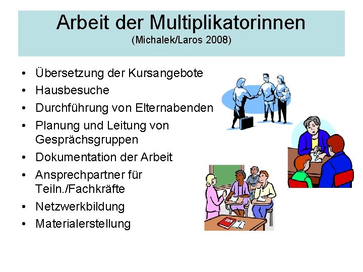 Arbeit der Multiplikatorinnen (Michalek/Laros 2008) • • Übersetzung der Kursangebote Hausbesuche Durchführung von Elternabenden