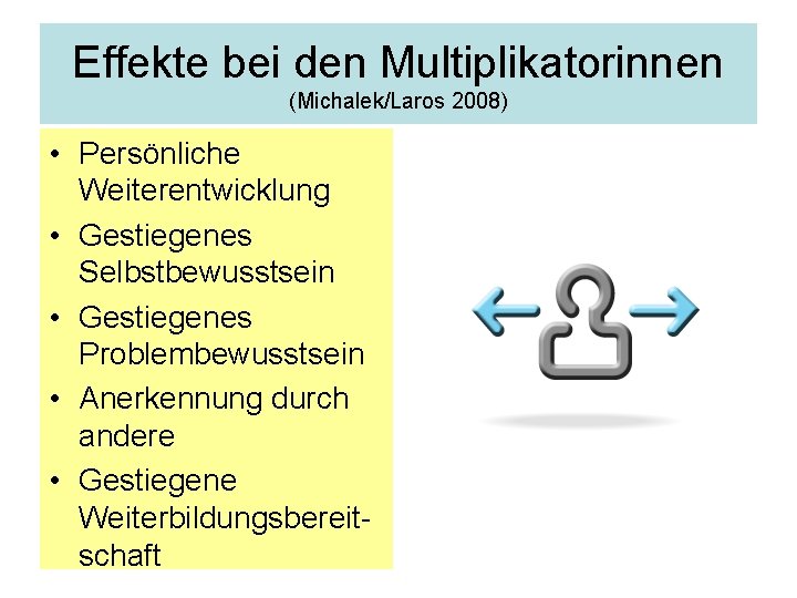 Effekte bei den Multiplikatorinnen (Michalek/Laros 2008) • Persönliche Weiterentwicklung • Gestiegenes Selbstbewusstsein • Gestiegenes