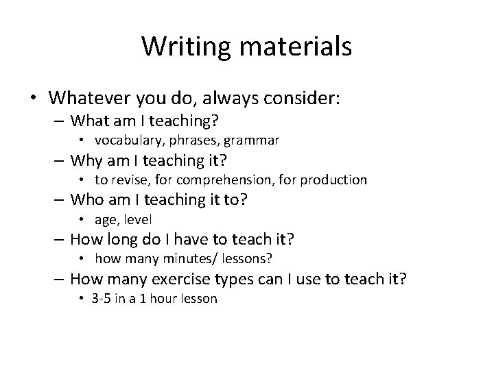 Writing materials • Whatever you do, always consider: – What am I teaching? •