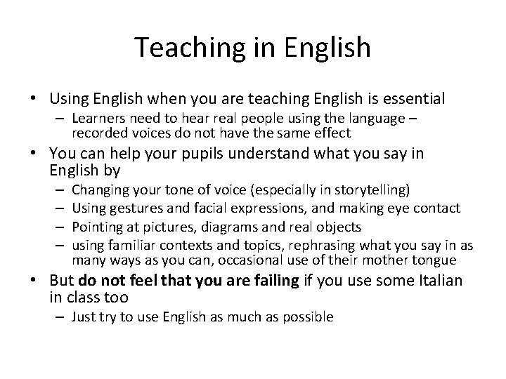 Teaching in English • Using English when you are teaching English is essential –