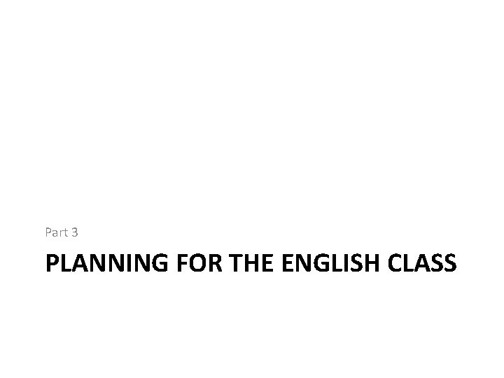 Part 3 PLANNING FOR THE ENGLISH CLASS 