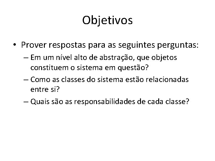 Objetivos • Prover respostas para as seguintes perguntas: – Em um nível alto de
