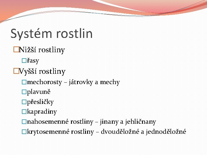 Systém rostlin �Nižší rostliny �řasy �Vyšší rostliny �mechorosty – játrovky a mechy �plavuně �přesličky