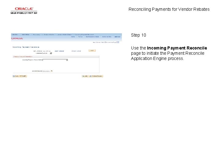 Reconciling Payments for Vendor Rebates Step 10 Use the Incoming Payment Reconcile page to