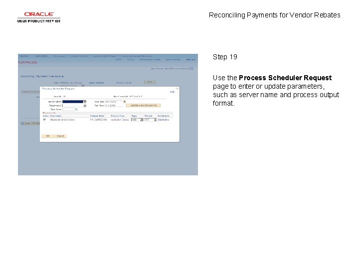 Reconciling Payments for Vendor Rebates Step 19 Use the Process Scheduler Request page to
