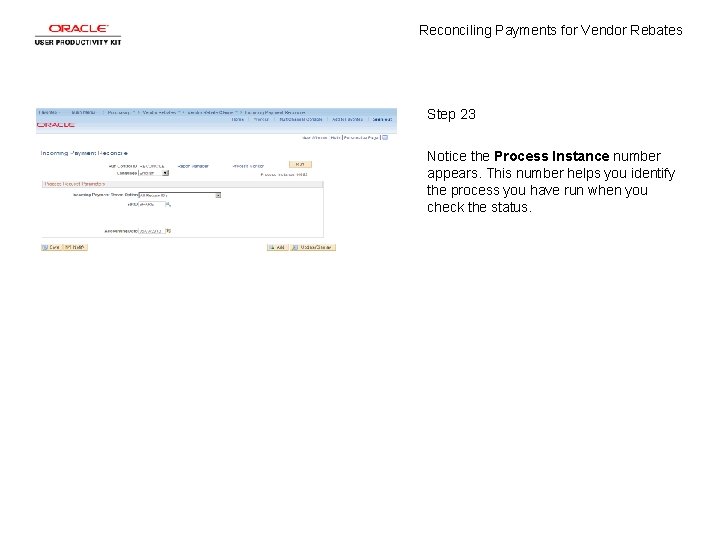 Reconciling Payments for Vendor Rebates Step 23 Notice the Process Instance number appears. This
