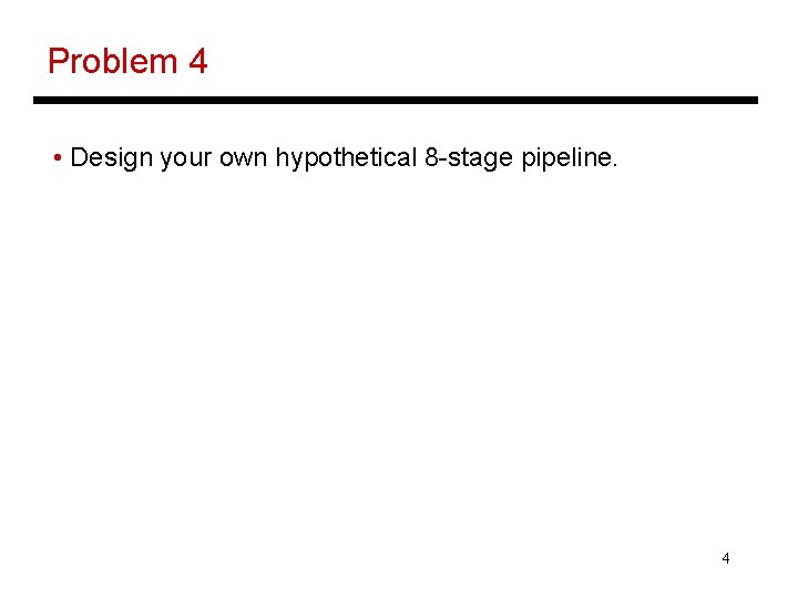 Problem 4 • Design your own hypothetical 8 -stage pipeline. 4 