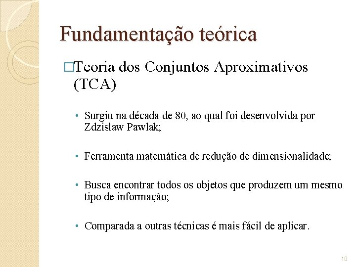 Fundamentação teórica �Teoria (TCA) dos Conjuntos Aproximativos • Surgiu na década de 80, ao