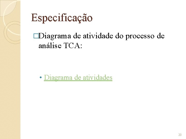 Especificação �Diagrama de atividade do processo de análise TCA: • Diagrama de atividades 20