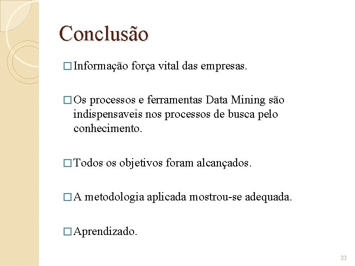 Conclusão � Informação força vital das empresas. � Os processos e ferramentas Data Mining