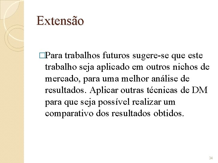 Extensão �Para trabalhos futuros sugere-se que este trabalho seja aplicado em outros nichos de