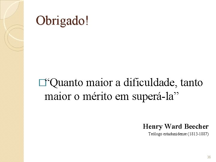 Obrigado! �“Quanto maior a dificuldade, tanto maior o mérito em superá-la” Henry Ward Beecher