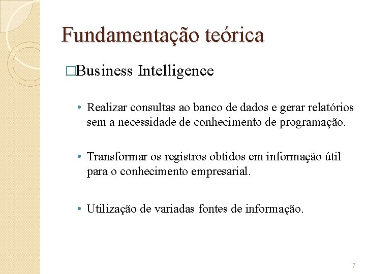 Fundamentação teórica �Business Intelligence • Realizar consultas ao banco de dados e gerar relatórios