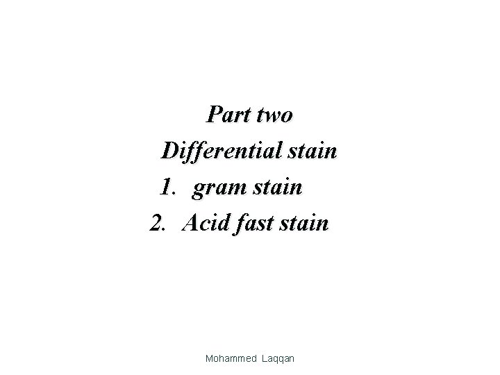 Part two Differential stain 1. gram stain 2. Acid fast stain Mohammed Laqqan 