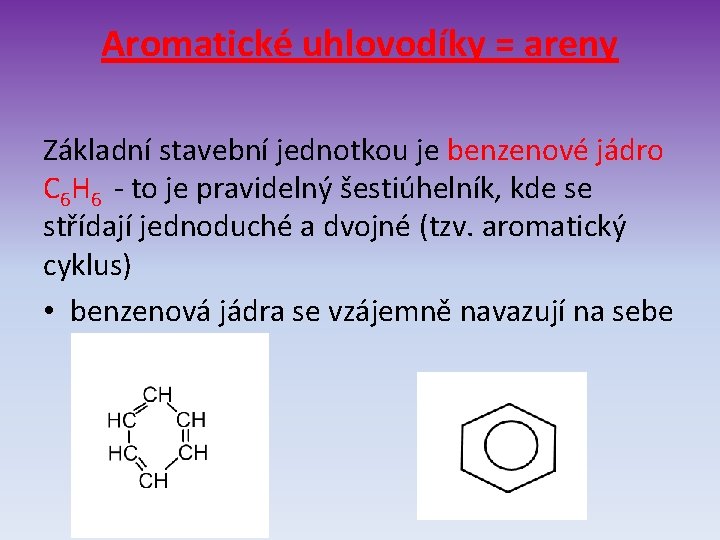 Aromatické uhlovodíky = areny Základní stavební jednotkou je benzenové jádro C 6 H 6