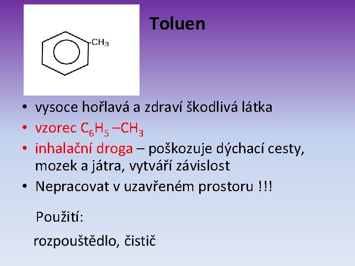 Toluen • vysoce hořlavá a zdraví škodlivá látka • vzorec C 6 H 5