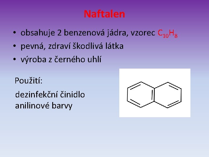 Naftalen • obsahuje 2 benzenová jádra, vzorec C 10 H 8 • pevná, zdraví