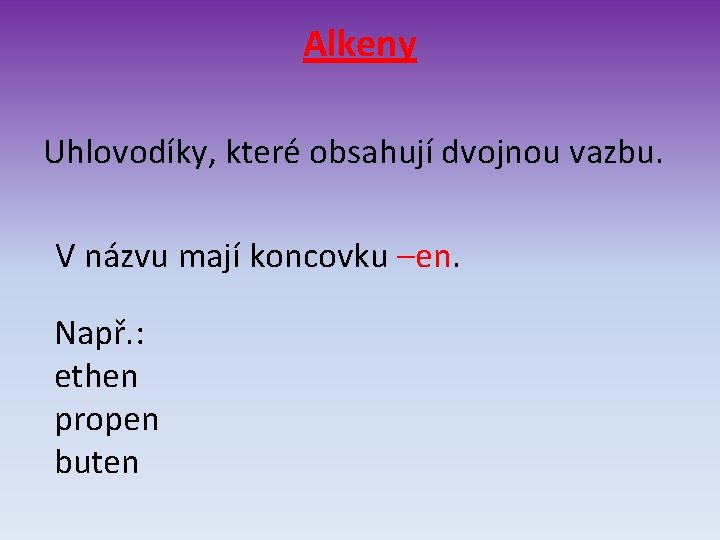 Alkeny Uhlovodíky, které obsahují dvojnou vazbu. V názvu mají koncovku –en. Např. : ethen